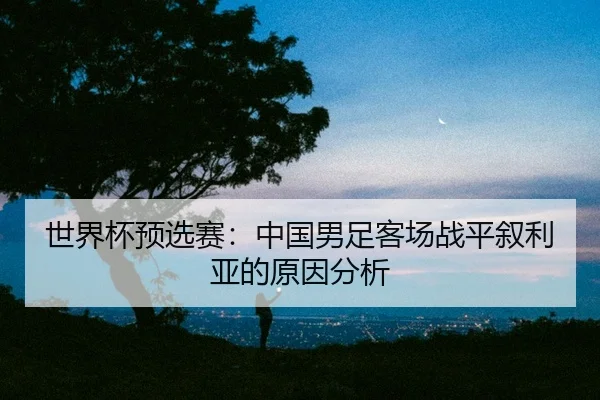 shi-jie-bei-yu-xuan-sai-zhong-guo-nan-zu-ke-chang-zhan-ping-xu-li-ya-de-yuan-yin-fen-xi-2-487.jpg