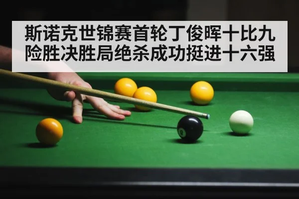 斯诺克世锦赛首轮丁俊晖十比九险胜决胜局绝杀成功挺进十六强